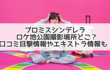 プロミスシンデレラ ロケ地　撮影場所　口コミ　目撃情報　エキストラ情報　公園
